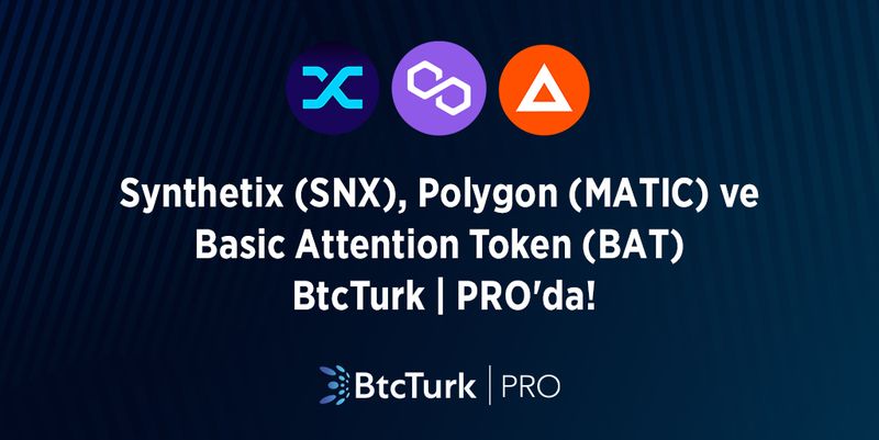 BtcTurk PRO'ya Polygon (MATIC), Basic Attention Token (BAT) ve Synthetix (SNX) eklendi