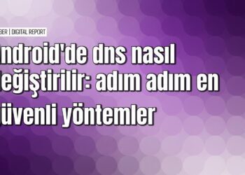 Android'de DNS değiştirme ile internet hızını artırma yolları