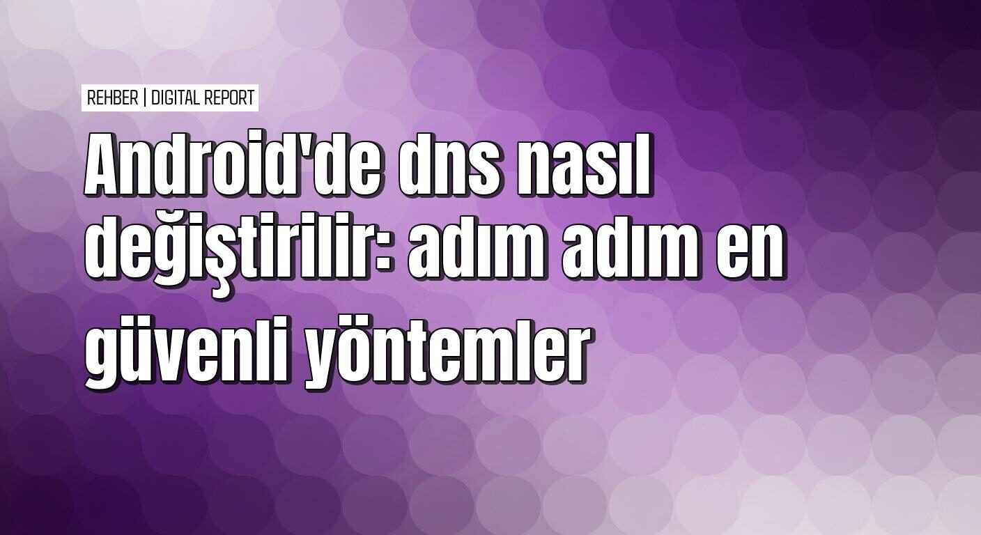 Android'de DNS değiştirme ile internet hızını artırma yolları