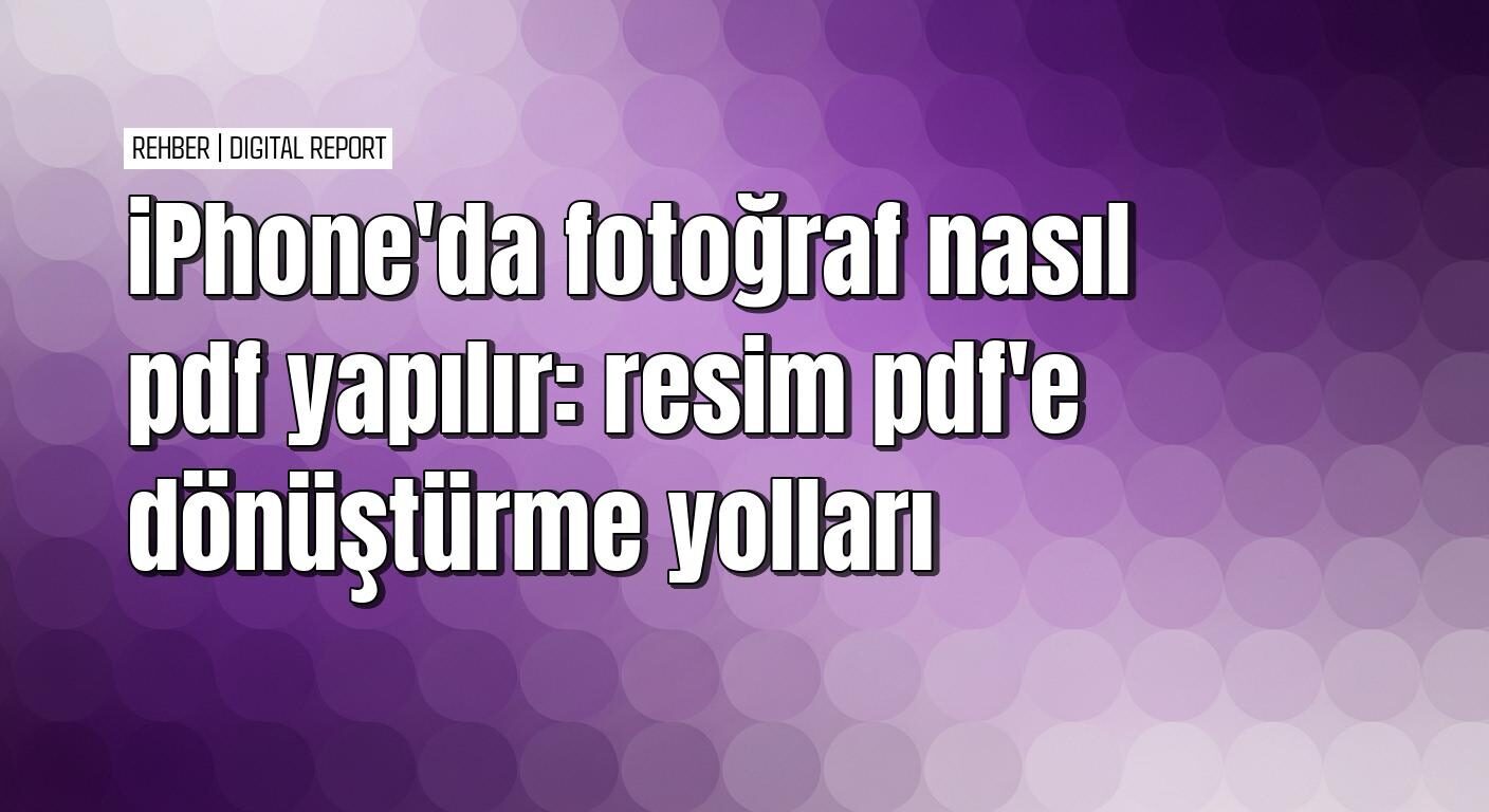 iPhone’da fotoğrafları PDF’e dönüştürme rehberi
