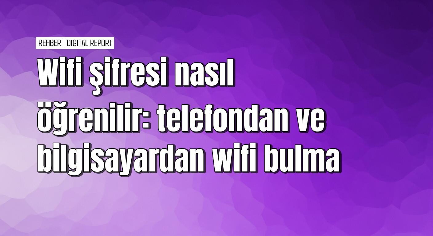 Wifi şifresi öğrenme yöntemleri telefonda ve bilgisayarda