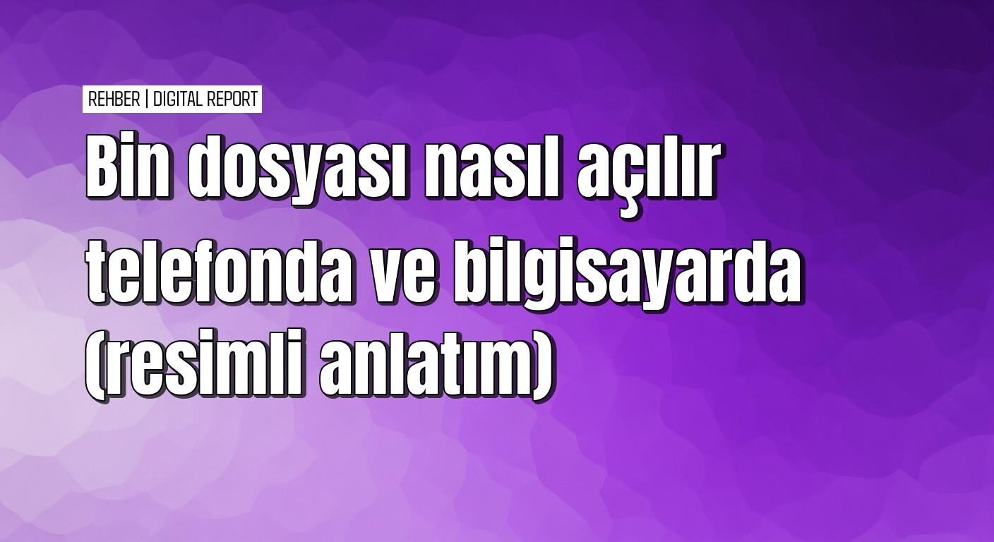 Bilgisayarda ve telefonda bin dosyası nasıl açılır