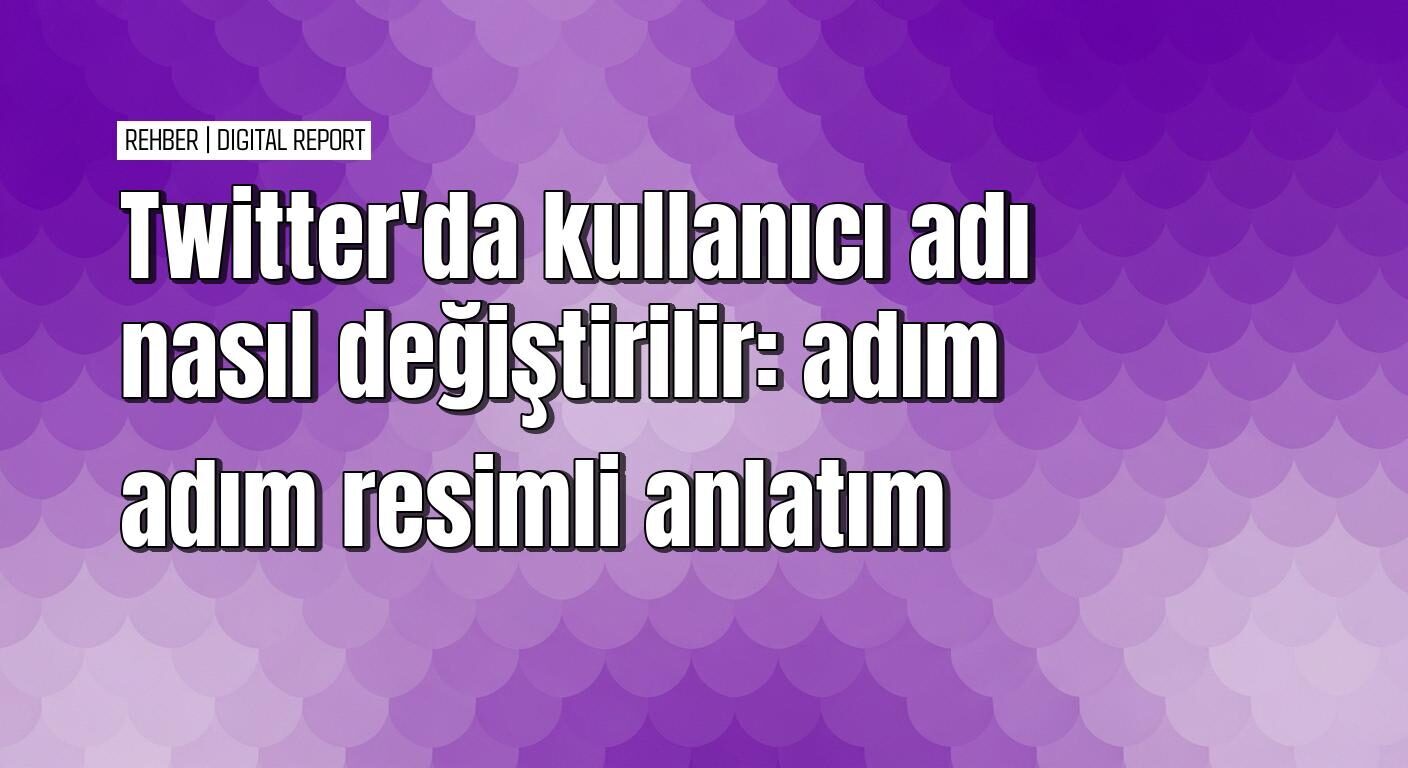 Twitter’da kullanıcı adı ve görünen isim değiştirme rehberi