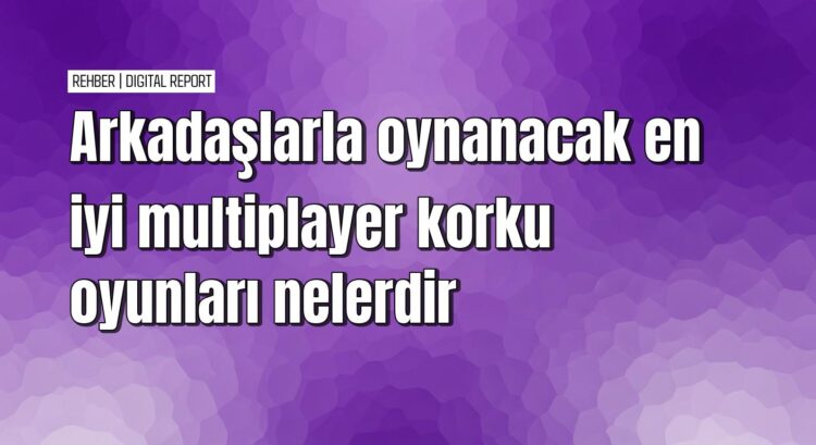 Arkadaşlarınızla oynayabileceğiniz en iyi korku oyunları 1 Arkadaşlarınızla oynayabileceğiniz en iyi korku oyunları
