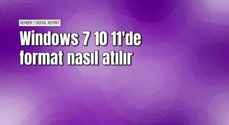 Windows 7 10 11'de format atma yöntemleri