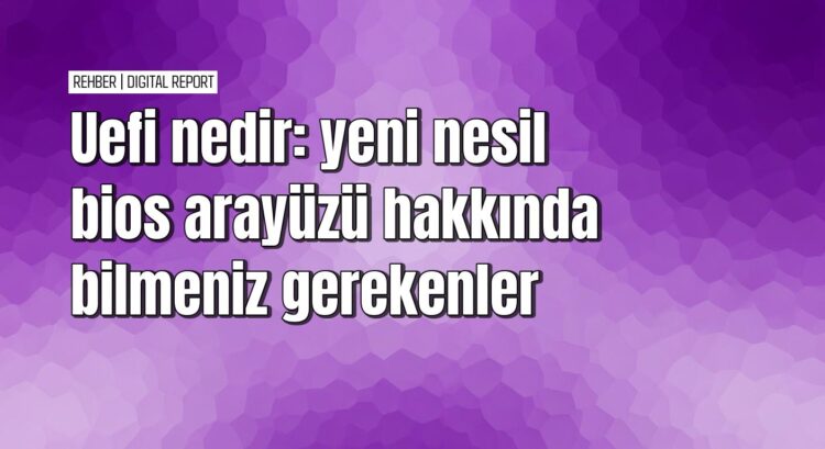Uefi nedir ve neden önemlidir