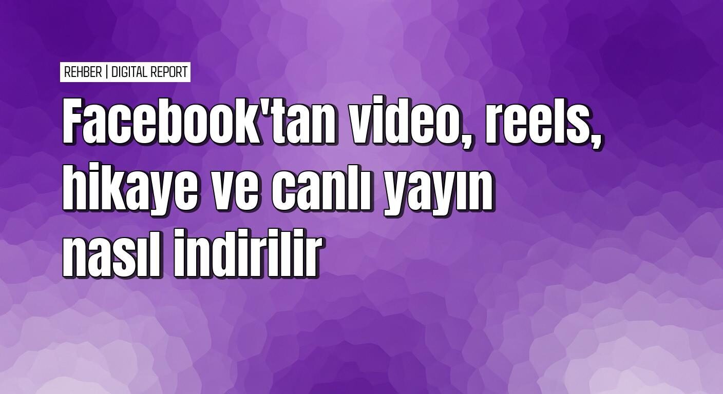 Facebook’tan video indirmenin kolay yolları
