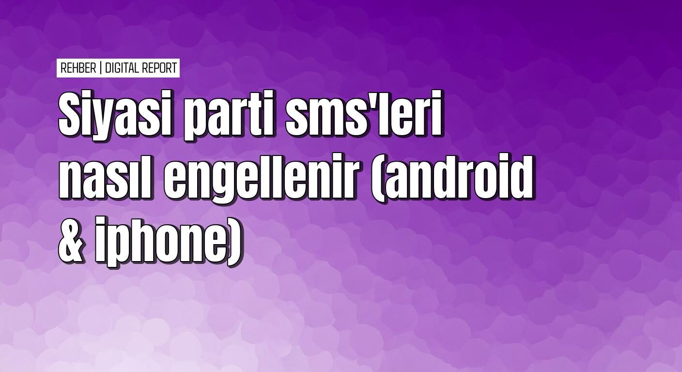 Siyasi parti SMS'lerini engelleme rehberi
