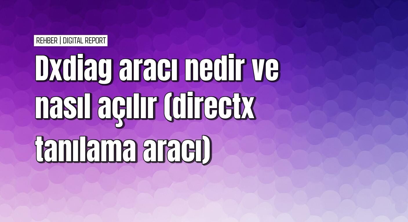 Dxdiag aracı nasıl açılır