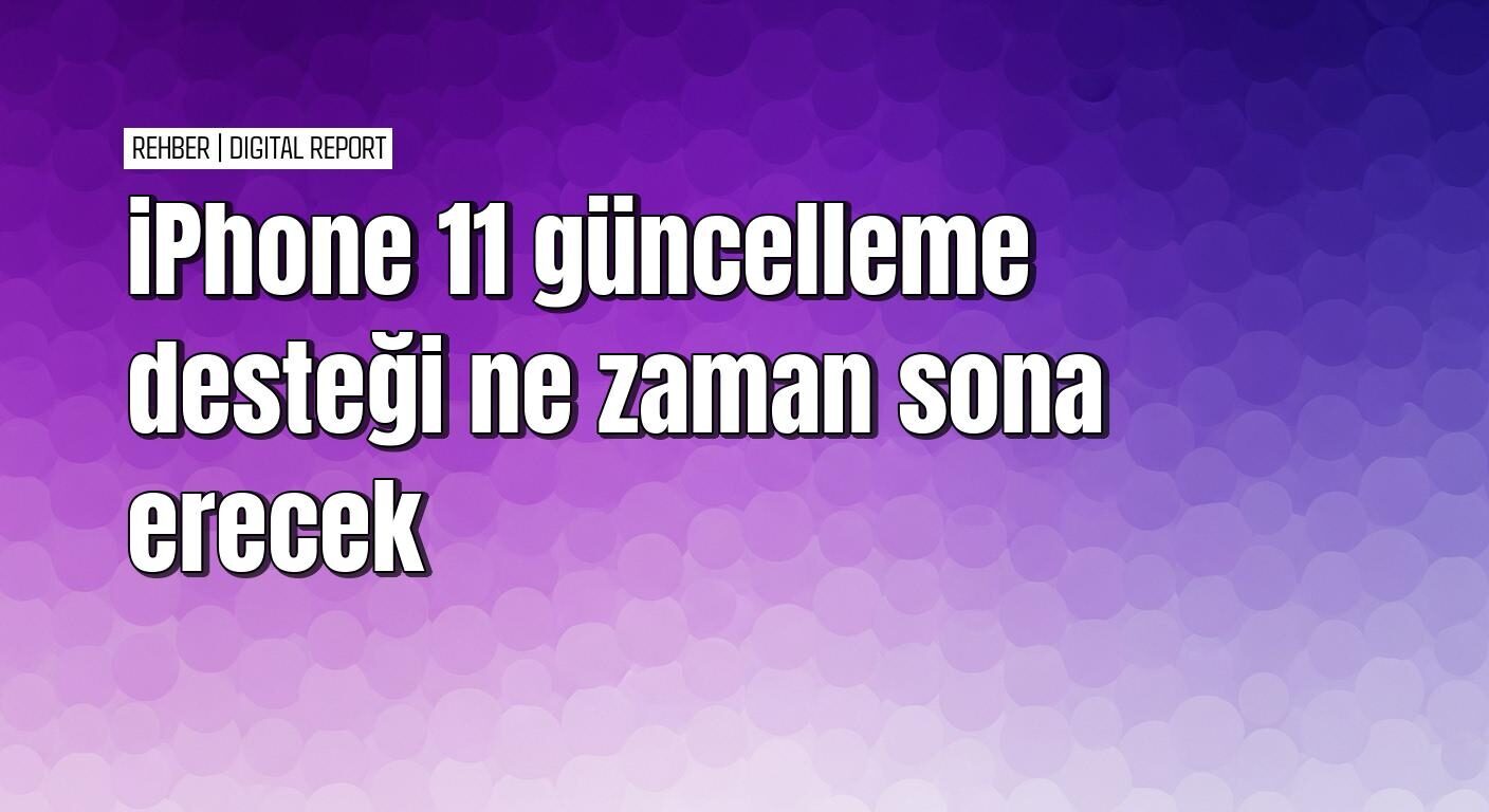iPhone 11 güncelleme desteği hakkında bilinmesi gerekenler