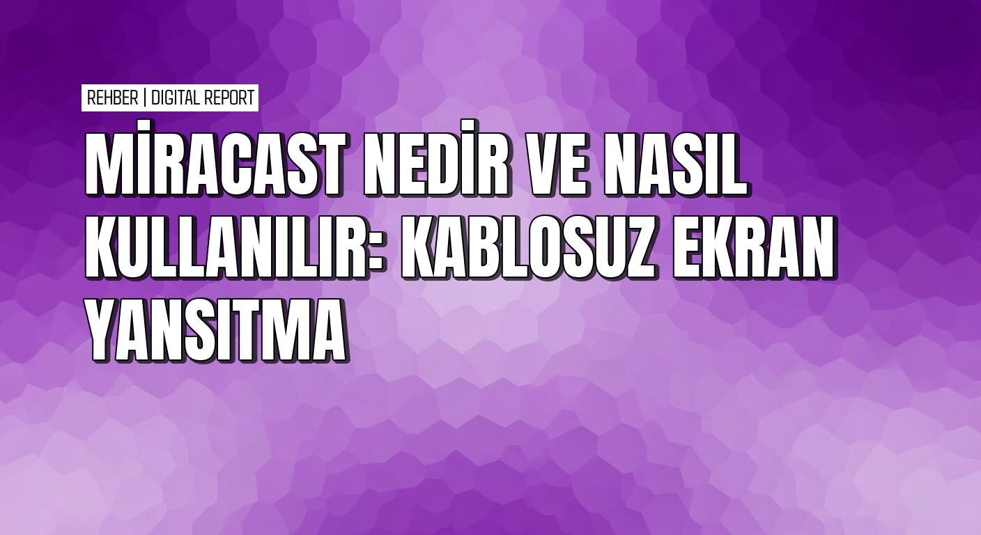 Miracast ile ekran yansıtma nasıl yapılır