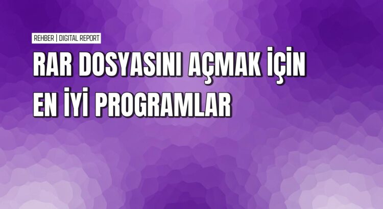 RAR dosyalarını açmak için pratik ve güvenilir programlar