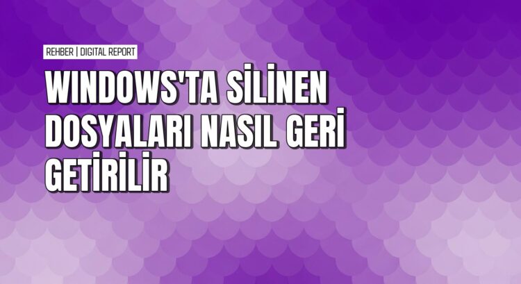 Windows 10’da silinen dosyaları geri getirmenin yolları