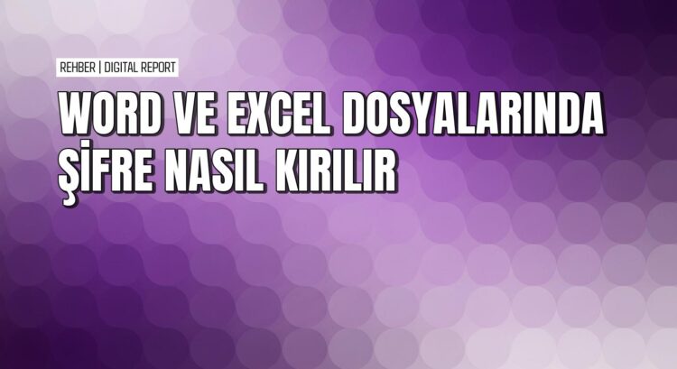 Şifreli Word ve Excel dosyalarındaki şifreleri risksiz şekilde kaldırma