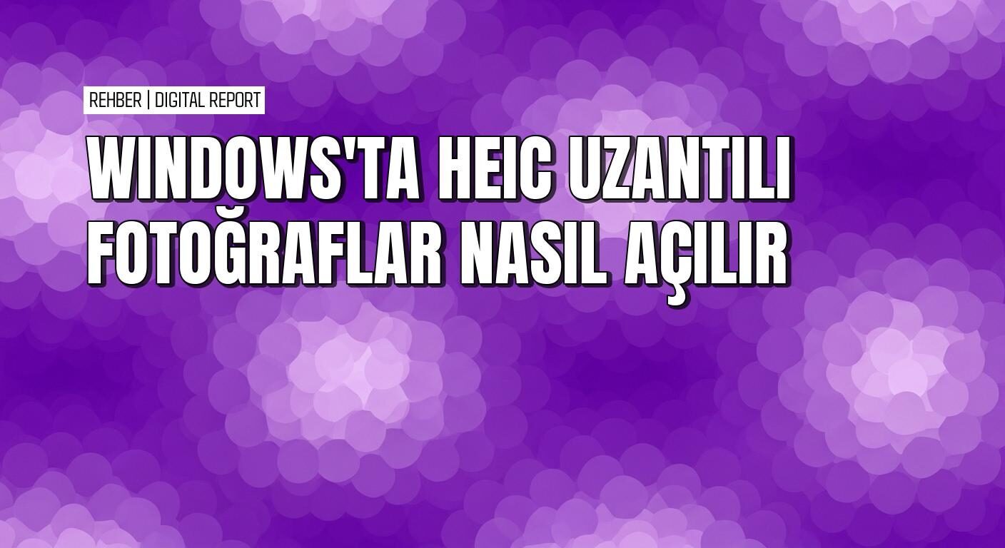 Windows’ta HEIC uzantılı fotoğrafları açma ve dönüştürme