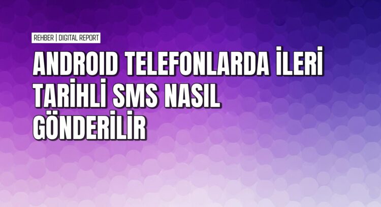 Android telefonlarda ileri tarihli SMS göndermenin pratik yolları