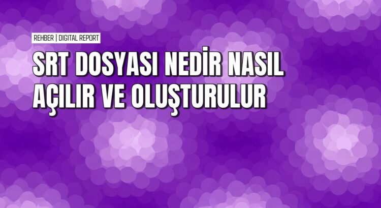 Windows ve macOS’ta SRT dosyası nasıl açılır ve oluşturulur