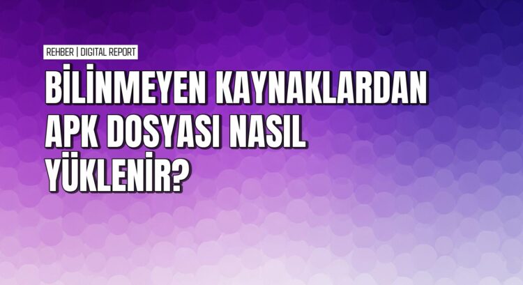 Android telefonunuza APK dosyasını güvenli ve pratik yollarla yükleme