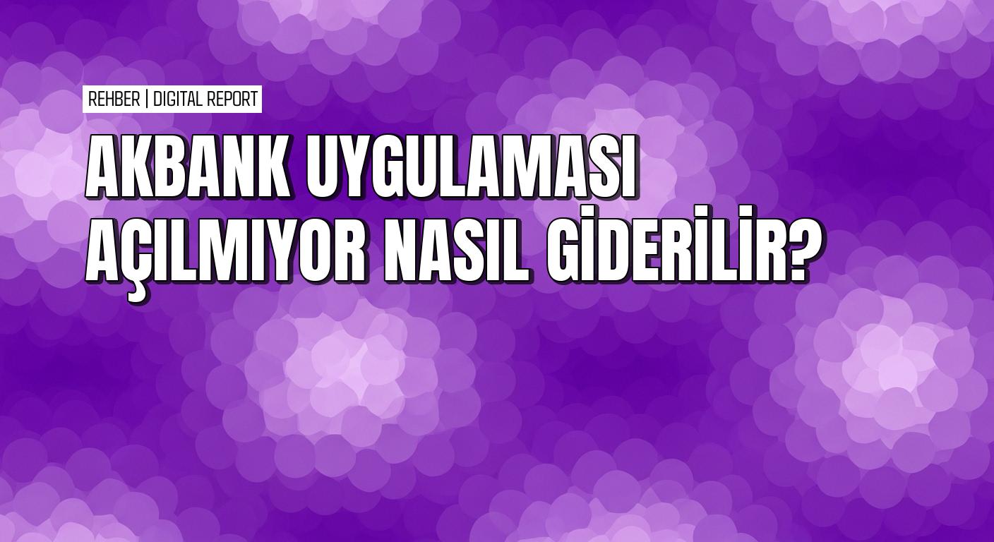 Akbank uygulamasının açılmama sorununu gidermenin pratik yolları 5 Akbank uygulamasının açılmama sorununu gidermenin pratik yolları