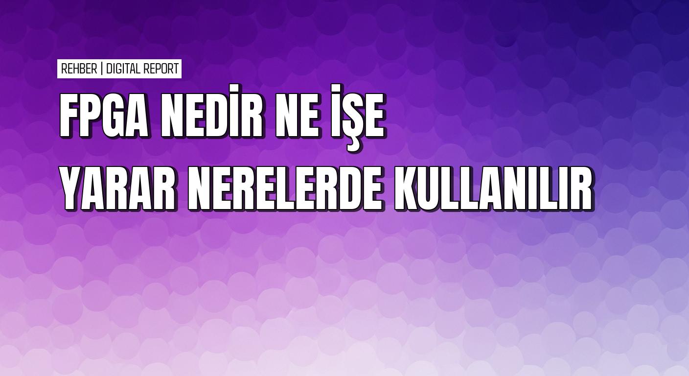 Tekrar programlanabilir FPGA nedir ne işe yarar nerelerde kullanılır 1 Tekrar programlanabilir FPGA nedir ne işe yarar nerelerde kullanılır