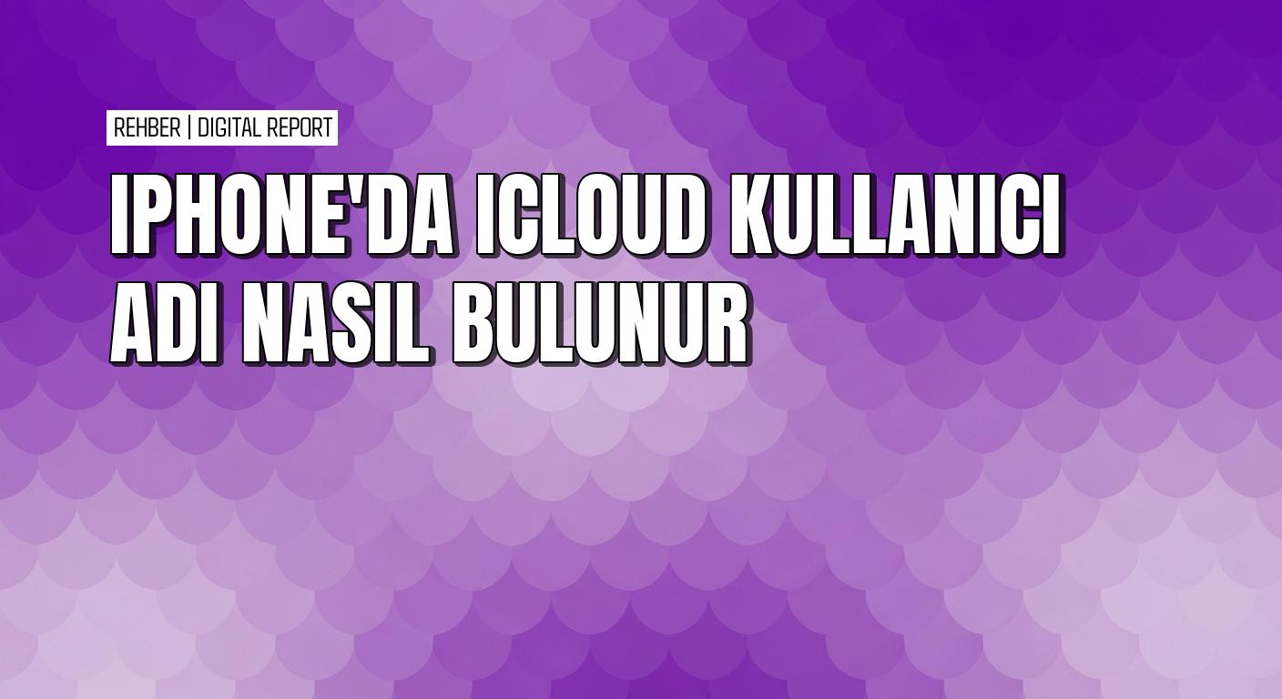 iPhone Mac Windows ve Mail’de iCloud kullanıcı adı bulma yolları