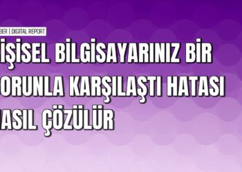 Windows’ta kişisel bilgisayarınız bir sorunla karşılaştı hatası nasıl çözülür