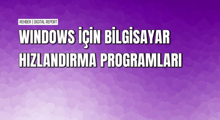 Windows'ta bilgisayar hızlandırmanın pratik yolları