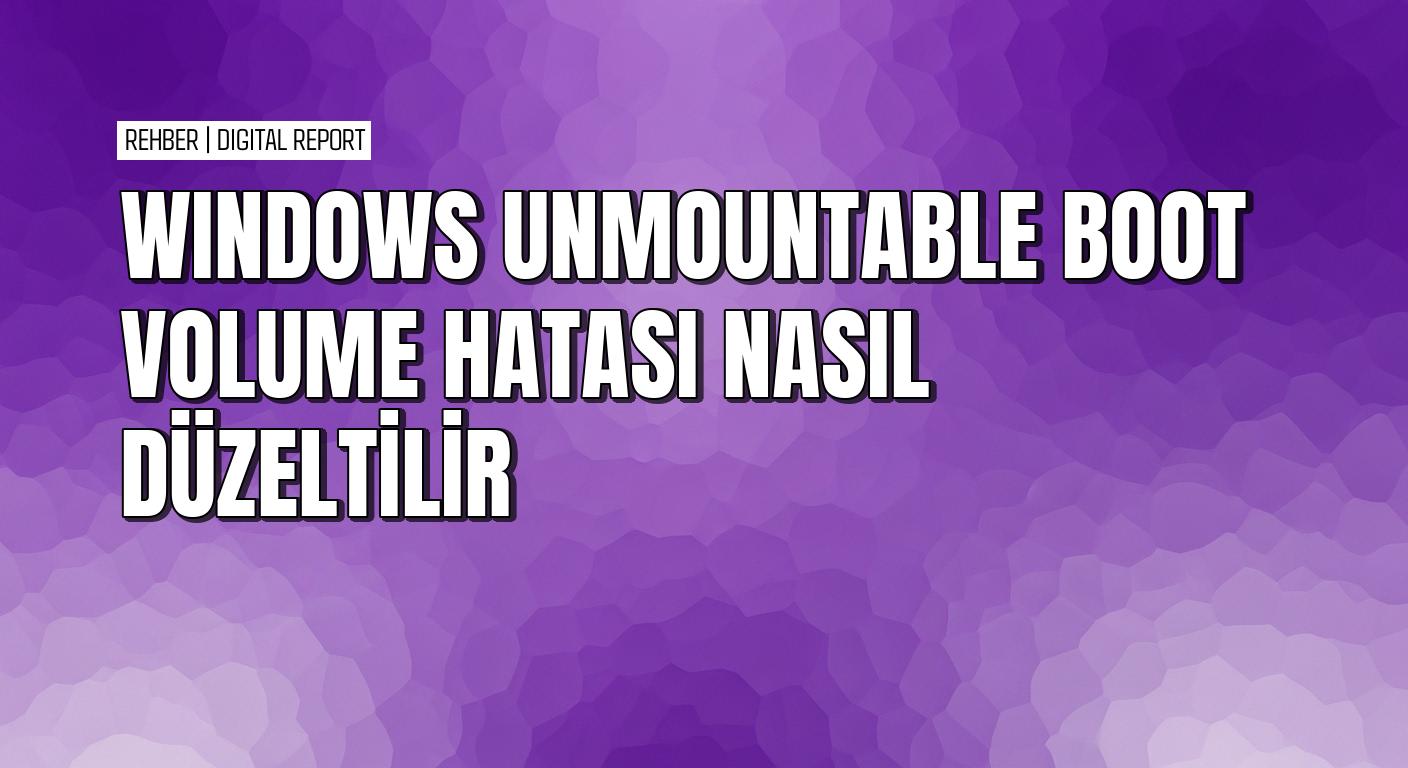 Windows 10’da unmountable boot volume hatası nasıl düzeltilir