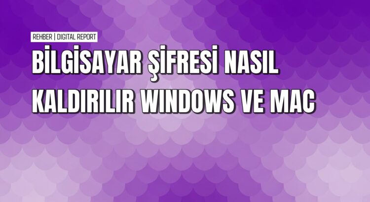 Windows’un farklı sürümlerinde ve Mac’te şifre kaldırma