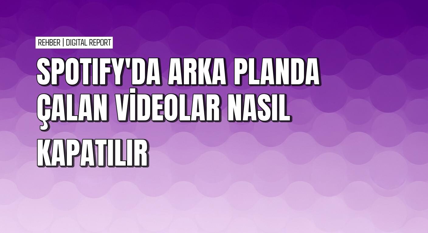 Spotify’da müziklerin arka planında çalan videolar nasıl kapatılır?