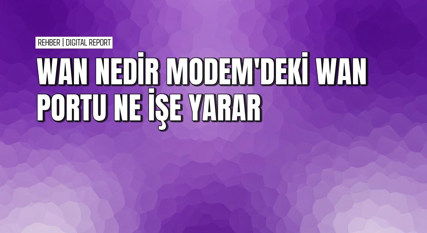 Modemlerdeki WAN portu ne işe yarar WAN teknolojileri neler