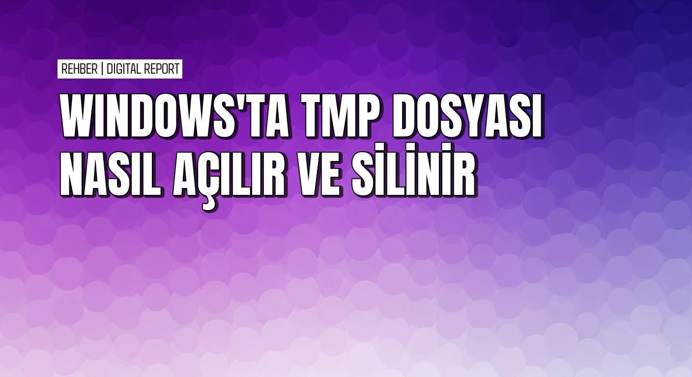 Windows’ta uygulamalarda oluşan TMP dosyalarını açma ve silme