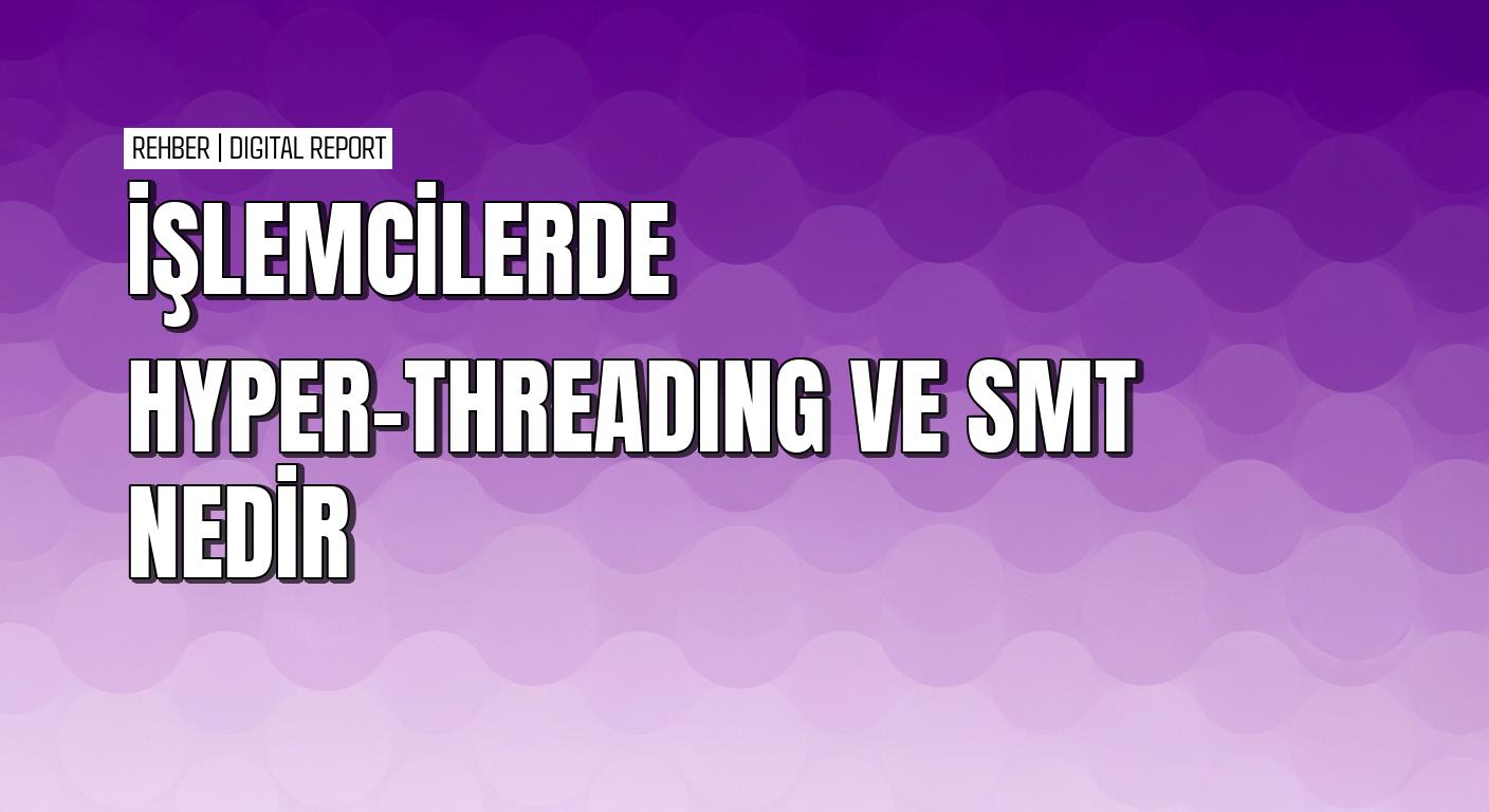 İşlemcilerde Hyper-Threading ve SMT teknolojisini anlama rehberi