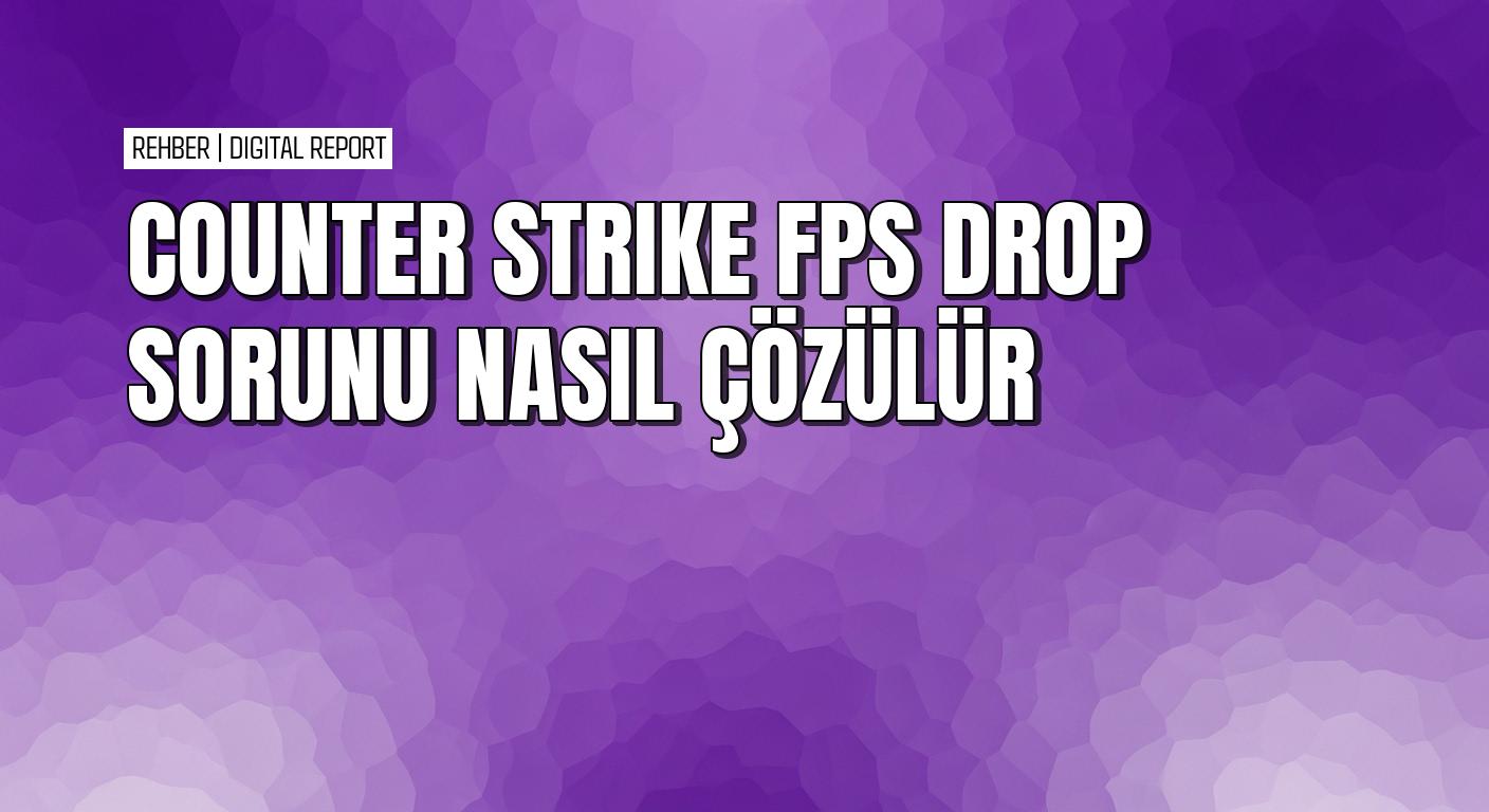 CS 2’de FPS drop ve kasma sorununu gidermenin pratik yolları