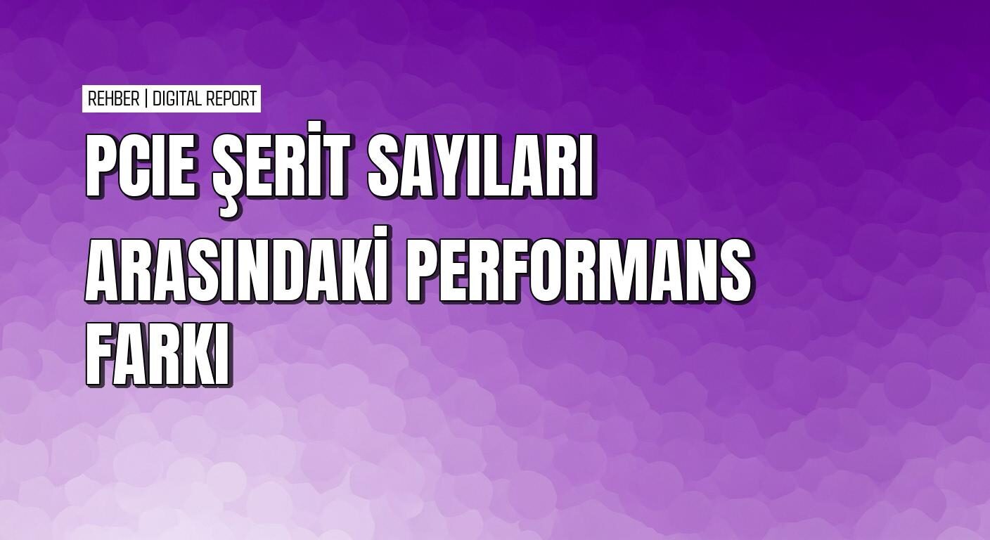 PCIe şerit sayıları arasındaki fark ekran kartını nasıl etkiler
