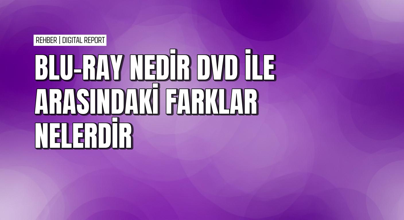 Blu-ray'in mavi lazer teknolojisi ile DVD arasındaki farklar nelerdir