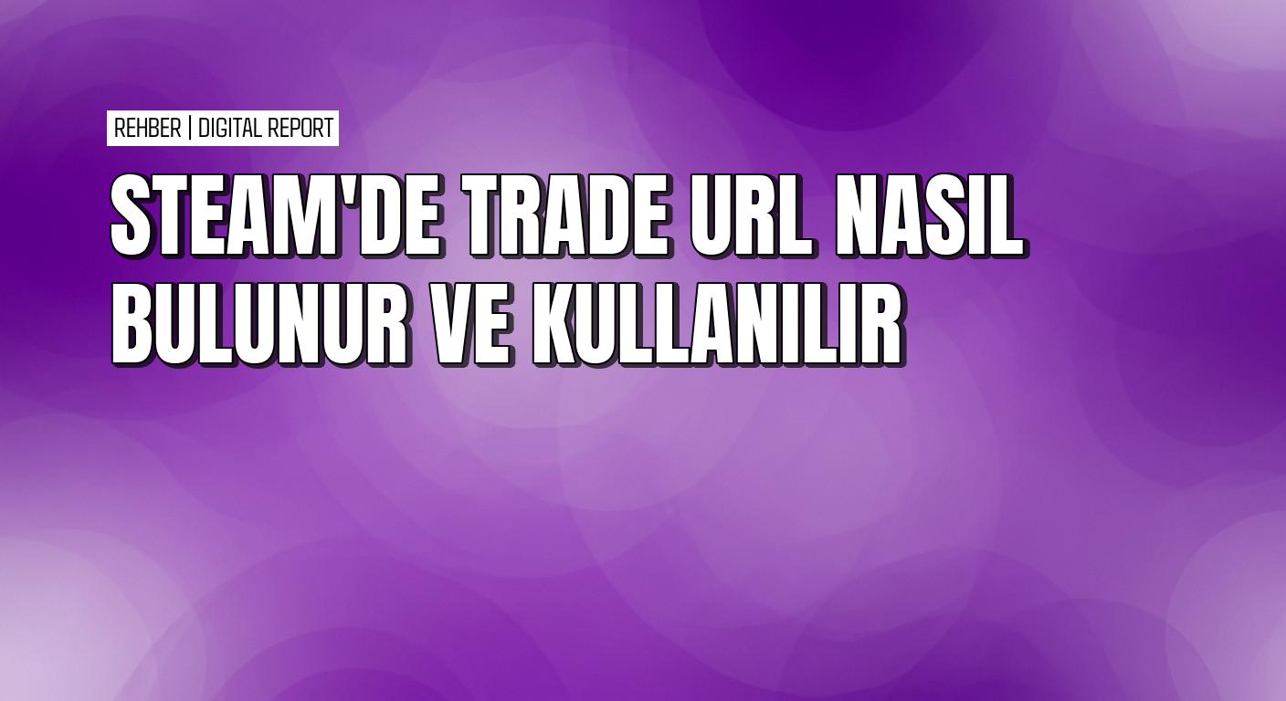 Steam’de Trade URL nasıl bulunur ve güvenli şekilde kullanılır
