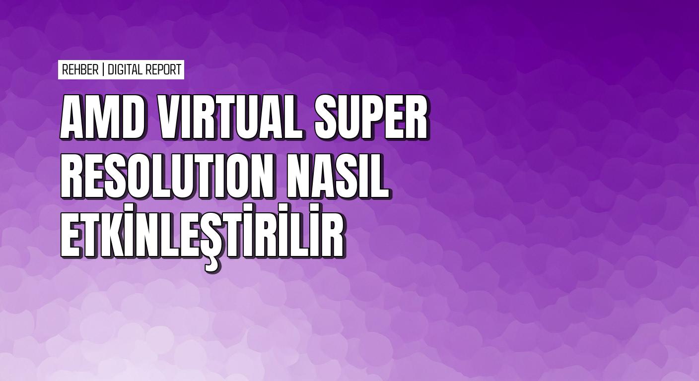 Düşük çözünürlüklü monitörde AMD Virtual Super Resolution etkinleştirme