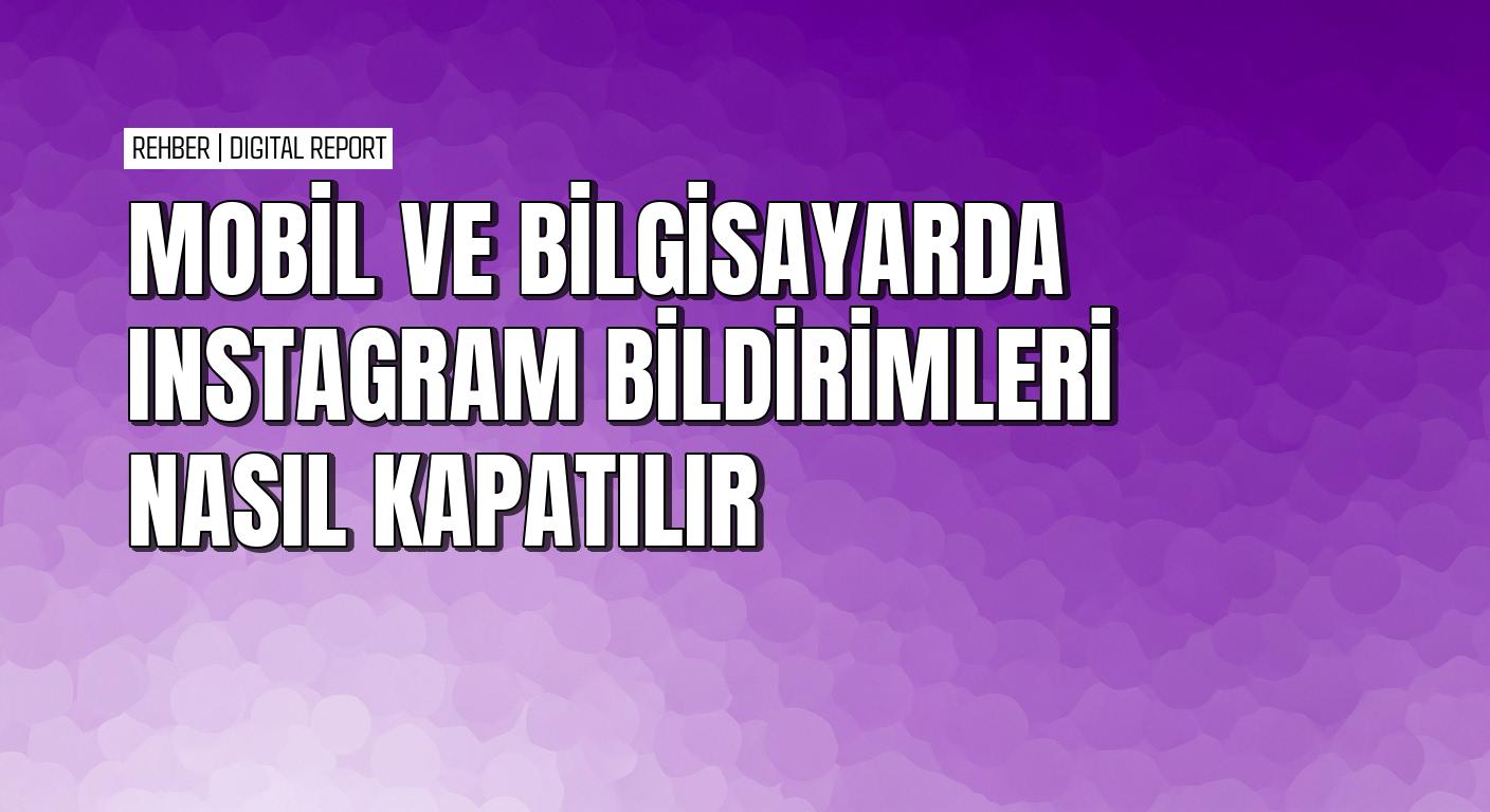 Instagram’da mobil ve bilgisayarda bildirim kapatma nasıl yapılır