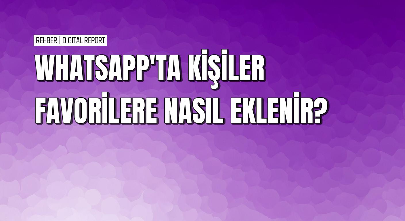 WhatsApp’ta kişileri ve grupları favorilere eklemenin yolları