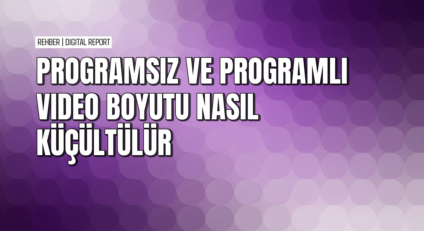 Video boyutunu kalite kaybı olmadan küçültmenin pratik yolları