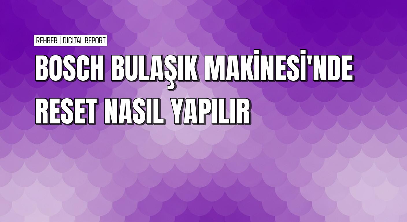 Bosch bulaşık makinesinde çalışan yıkama döngüsünü sıfırlama nasıl yapılır