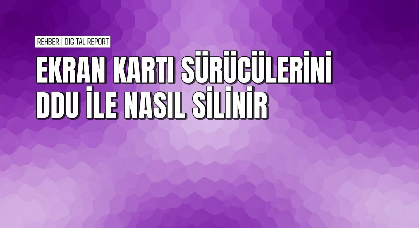 DDU ile ekran kartı sürücülerini iz bırakmadan silme rehberi