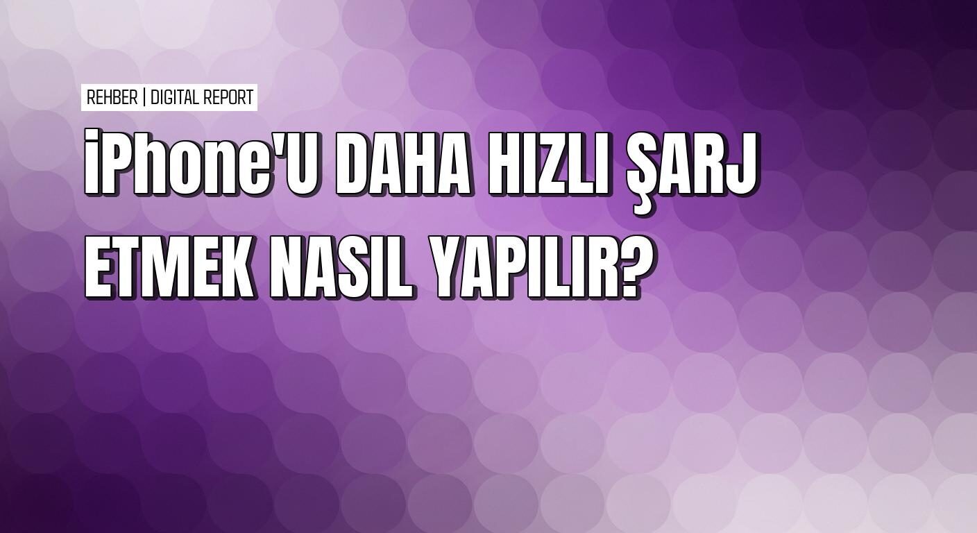 iPhone’unuzu daha hızlı şarj etmenin kolay ve pratik yolları
