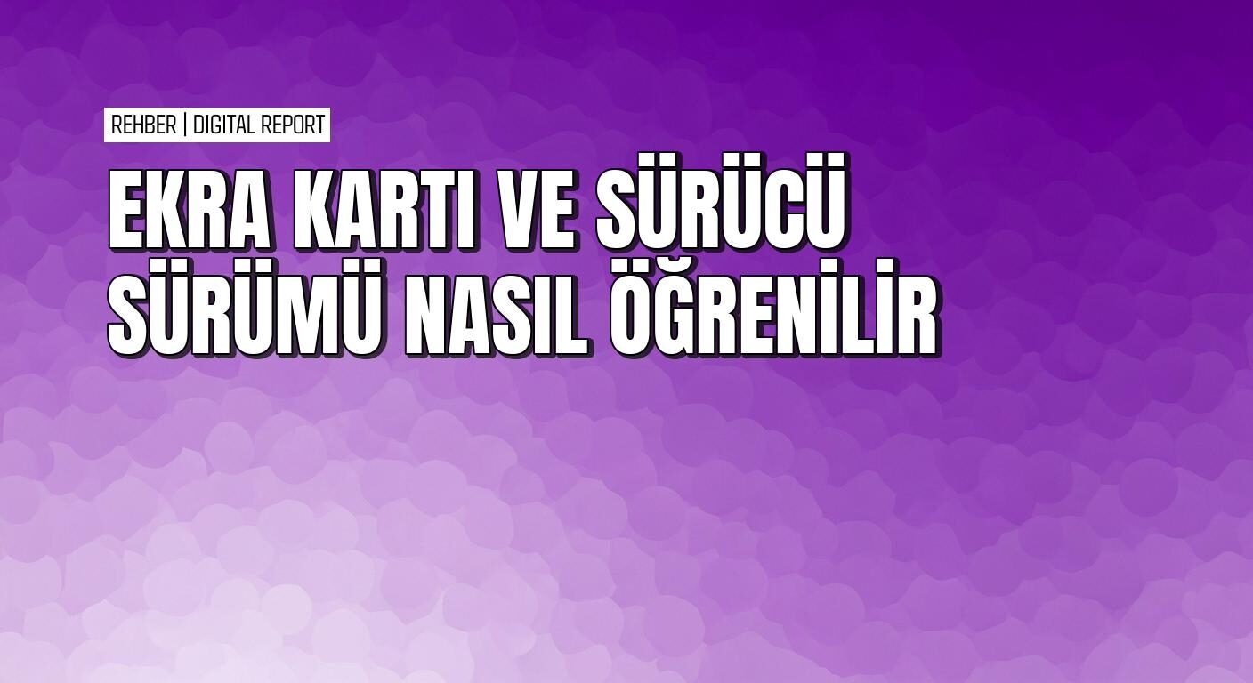 Ekran kartı modeli ve sürücü sürümü nasıl öğrenilir