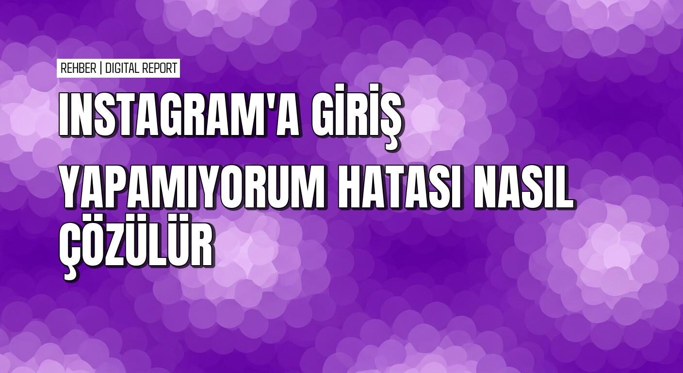 Instagram'a giriş yapamıyorum sorununun çözüm yolları