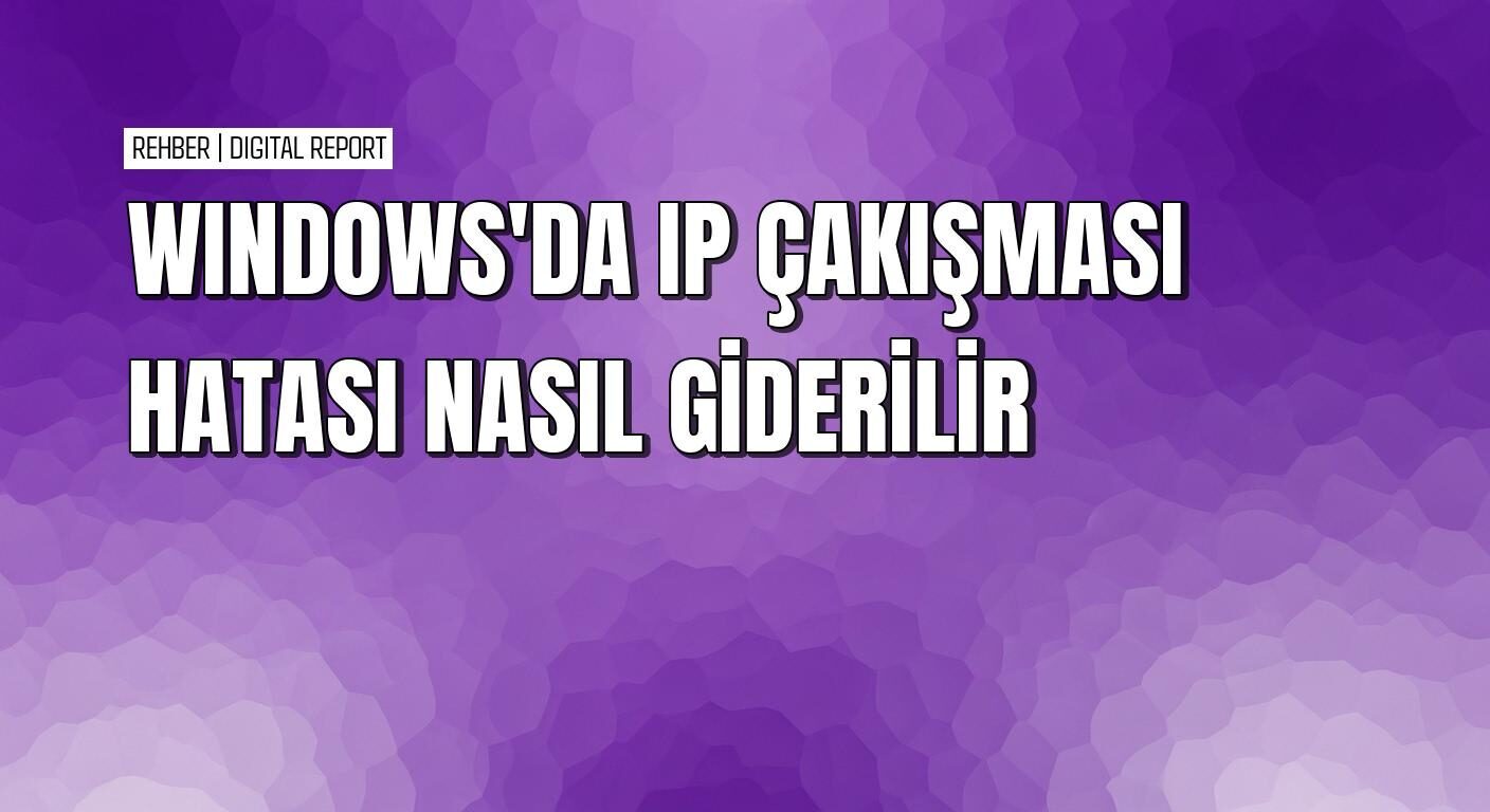 Windows 11'de ip çakışması hatası nasıl çözülür