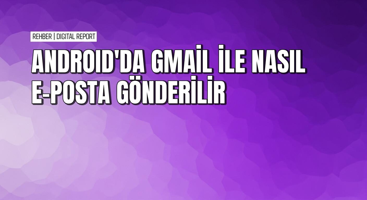 Android'de Gmail ile e-posta gönderme rehberi