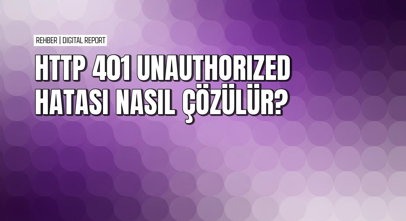 Tarayıcıda sunucuda ve API çağrılarında 401 hatası çözmenin yolları