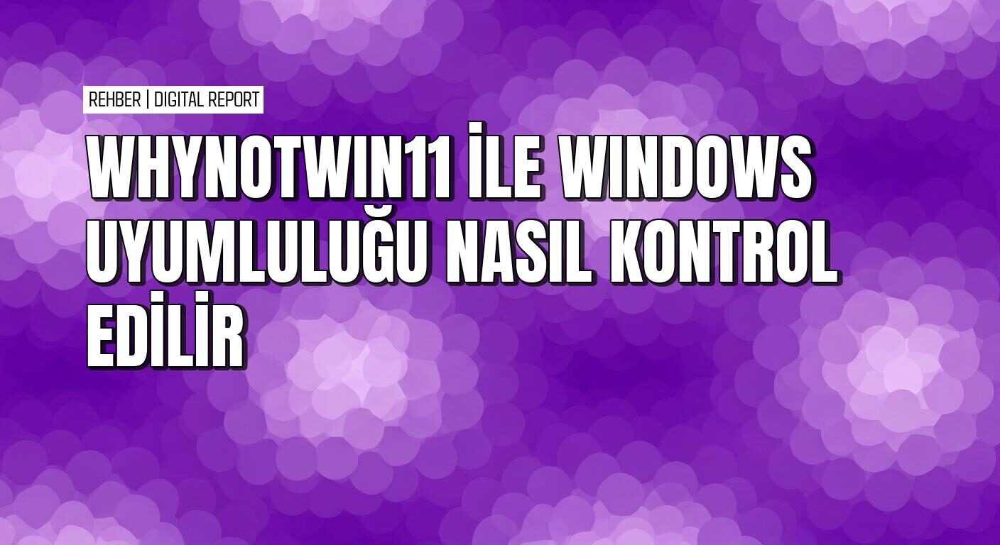 WhyNotWin11 ile Windows 11 uyumluluğunu kontrol etmenin yolları